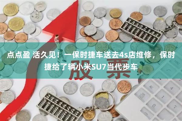 点点盈 活久见！一保时捷车送去4s店维修，保时捷给了辆小米SU7当代步车
