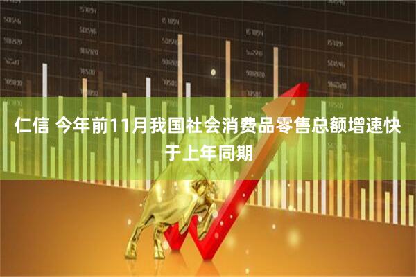 仁信 今年前11月我国社会消费品零售总额增速快于上年同期